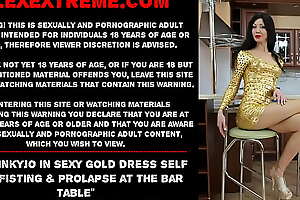 Hotkinkyjo in sexy gold dress self anal fisting and prolapse at the bar table